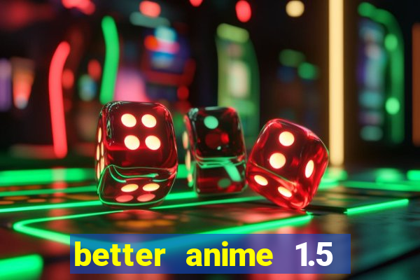 better anime 1.5 apk download